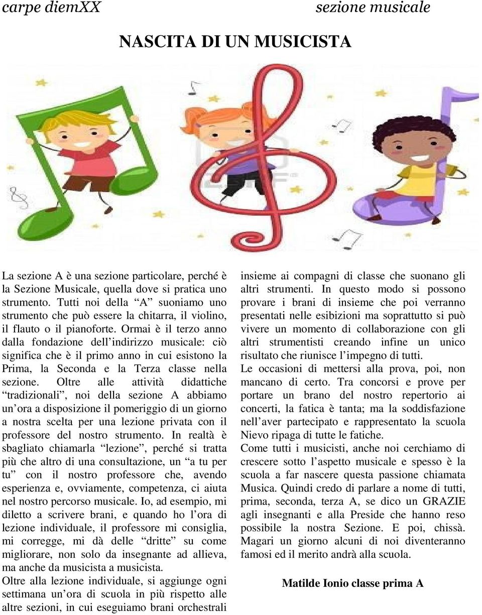 Ormai è il terzo anno dalla fondazione dell indirizzo musicale: ciò significa che è il primo anno in cui esistono la Prima, la Seconda e la Terza classe nella sezione.