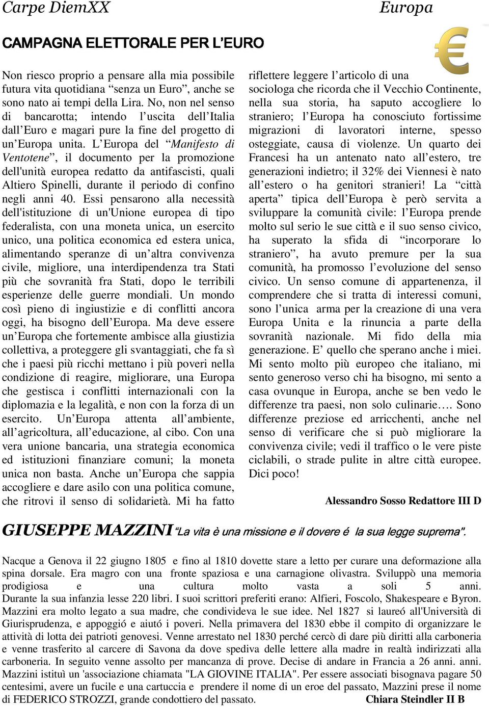 L Europa del Manifesto di Ventotene, il documento per la promozione dell'unità europea redatto da antifascisti, quali Altiero Spinelli, durante il periodo di confino negli anni 40.