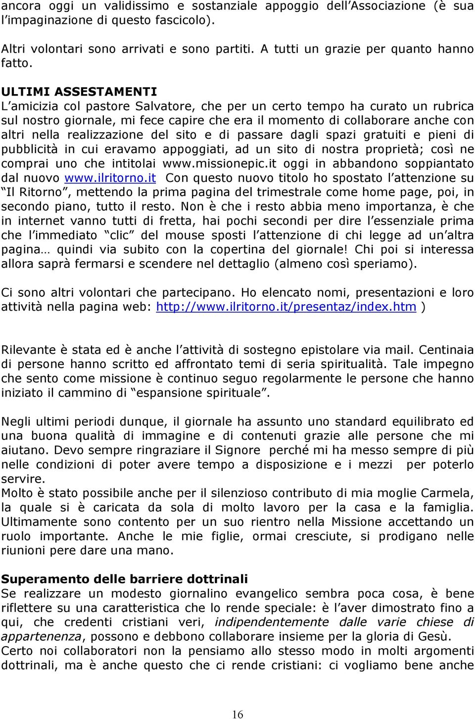 realizzazione del sito e di passare dagli spazi gratuiti e pieni di pubblicità in cui eravamo appoggiati, ad un sito di nostra proprietà; così ne comprai uno che intitolai www.missionepic.