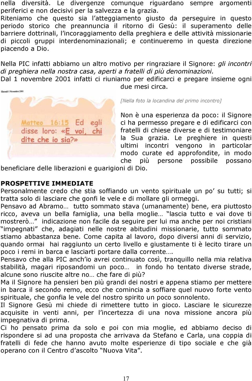 e delle attività missionarie di piccoli gruppi interdenominazionali; e continueremo in questa direzione piacendo a Dio.