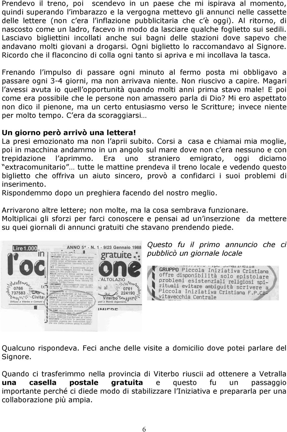 Lasciavo bigliettini incollati anche sui bagni delle stazioni dove sapevo che andavano molti giovani a drogarsi. Ogni biglietto lo raccomandavo al Signore.