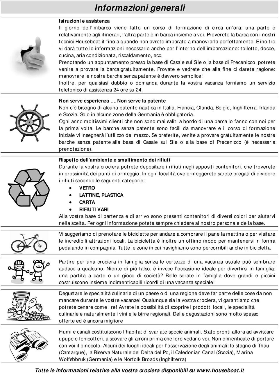 E inoltre vi darà tutte le informazioni necessarie anche per l interno dell imbarcazione: toilette, docce, cucina, aria condizionata, riscaldamento, ecc.