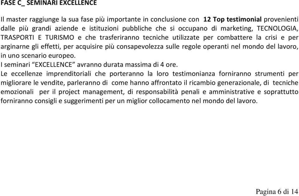 mondo del lavoro, in uno scenario europeo. I seminari EXCELLENCE avranno durata massima di 4 ore.