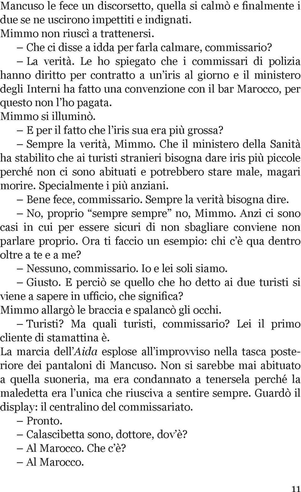 Mimmo si illuminò. E per il fatto che l iris sua era più grossa? Sempre la verità, Mimmo.