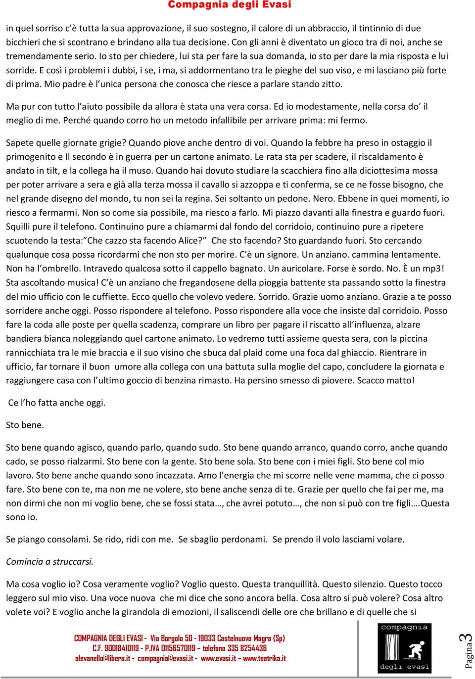 E così i problemi i dubbi, i se, i ma, si addormentano tra le pieghe del suo viso, e mi lasciano più forte di prima. Mio padre è l unica persona che conosca che riesce a parlare stando zitto.