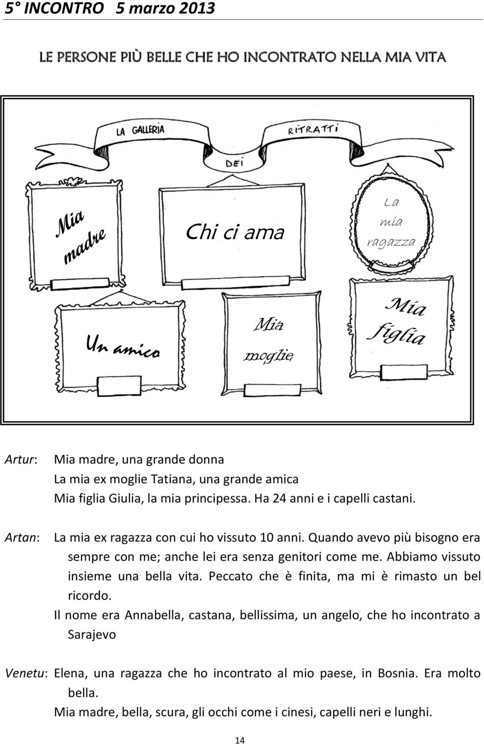 Quando avevo più bisogno era sempre con me; anche lei era senza genitori come me. Abbiamo vissuto insieme una bella vita. Peccato che è finita, ma mi è rimasto un bel ricordo.