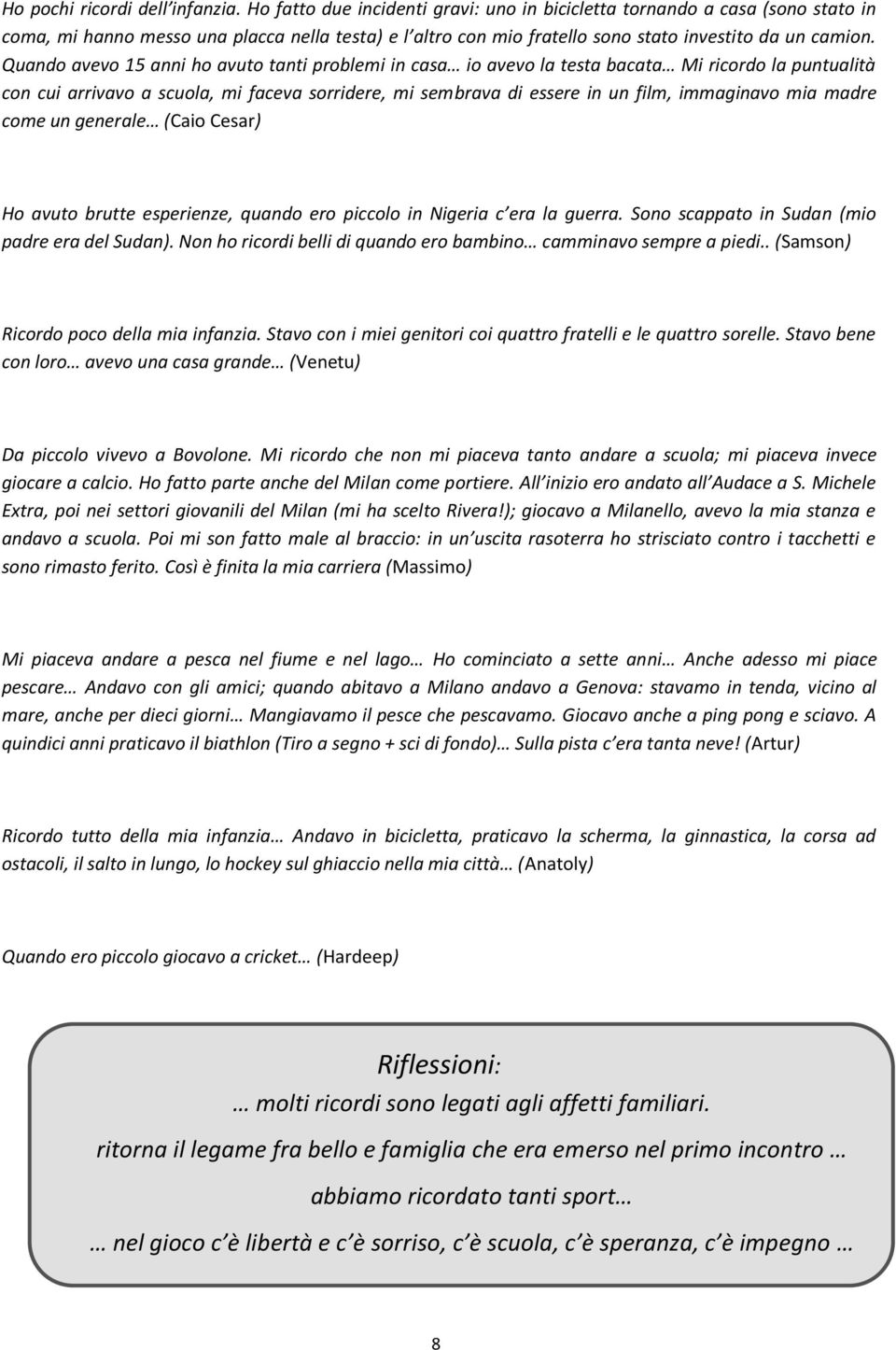 Quando avevo 15 anni ho avuto tanti problemi in casa io avevo la testa bacata Mi ricordo la puntualità con cui arrivavo a scuola, mi faceva sorridere, mi sembrava di essere in un film, immaginavo mia