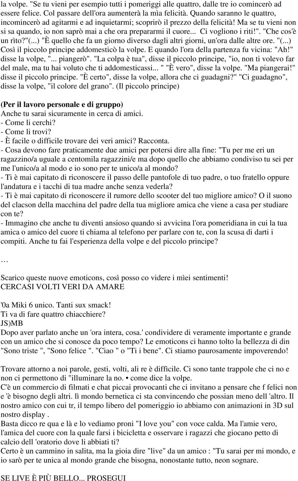 .. Ci vogliono i riti!". "Che cos'è un rìto?"(...) "È quello che fa un giorno diverso dagli altri giorni, un'ora dalle altre ore. "(...) Così il piccolo principe addomesticò la volpe.