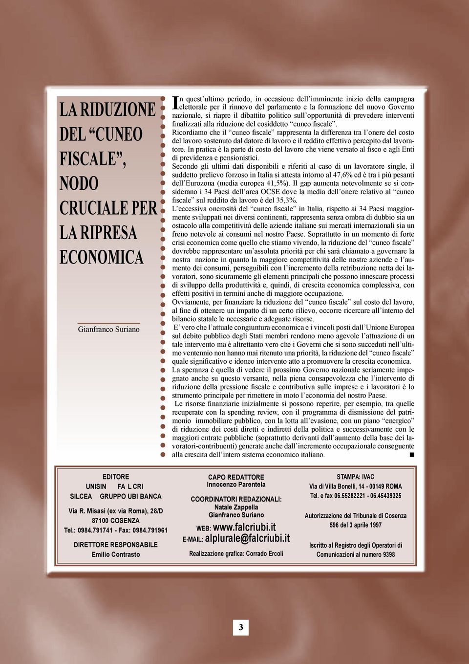 Ricordiamo che il cueo fiscale rappreseta la differeza tra l oere del costo del lavoro sosteuto dal datore di lavoro e il reddito effettivo percepito dal lavoratore.