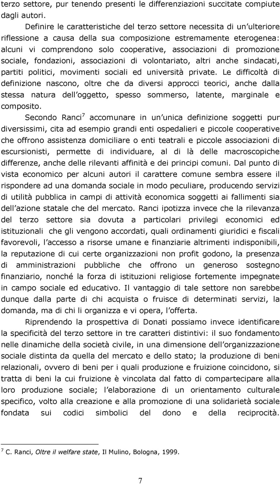 promozione sociale, fondazioni, associazioni di volontariato, altri anche sindacati, partiti politici, movimenti sociali ed università private.