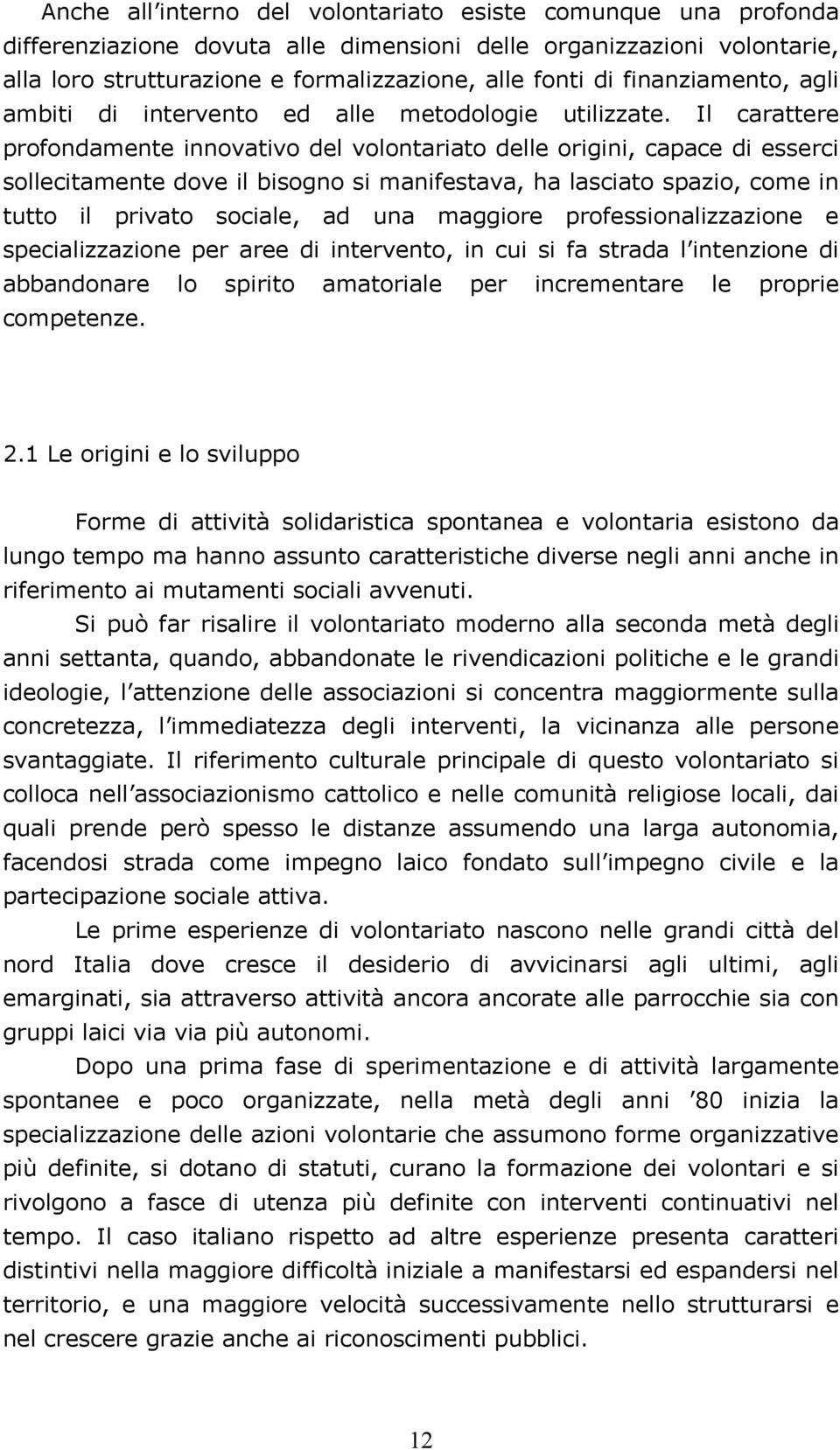 Il carattere profondamente innovativo del volontariato delle origini, capace di esserci sollecitamente dove il bisogno si manifestava, ha lasciato spazio, come in tutto il privato sociale, ad una