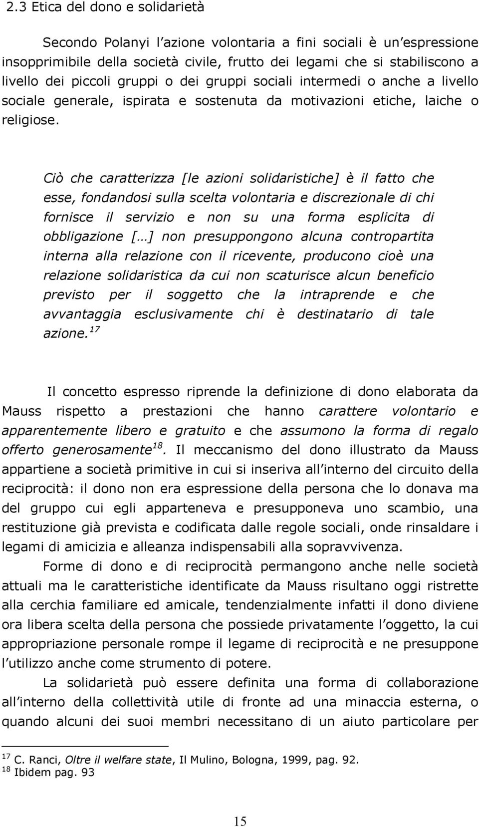 Ciò che caratterizza [le azioni solidaristiche] è il fatto che esse, fondandosi sulla scelta volontaria e discrezionale di chi fornisce il servizio e non su una forma esplicita di obbligazione [ ]