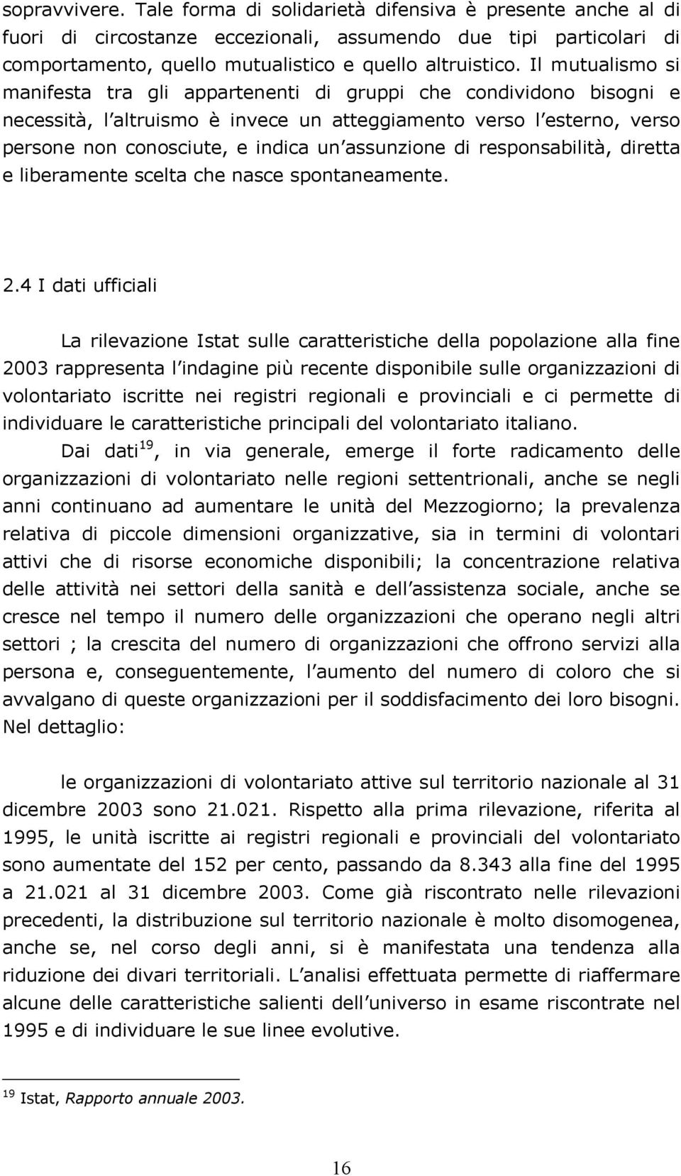 assunzione di responsabilità, diretta e liberamente scelta che nasce spontaneamente. 2.