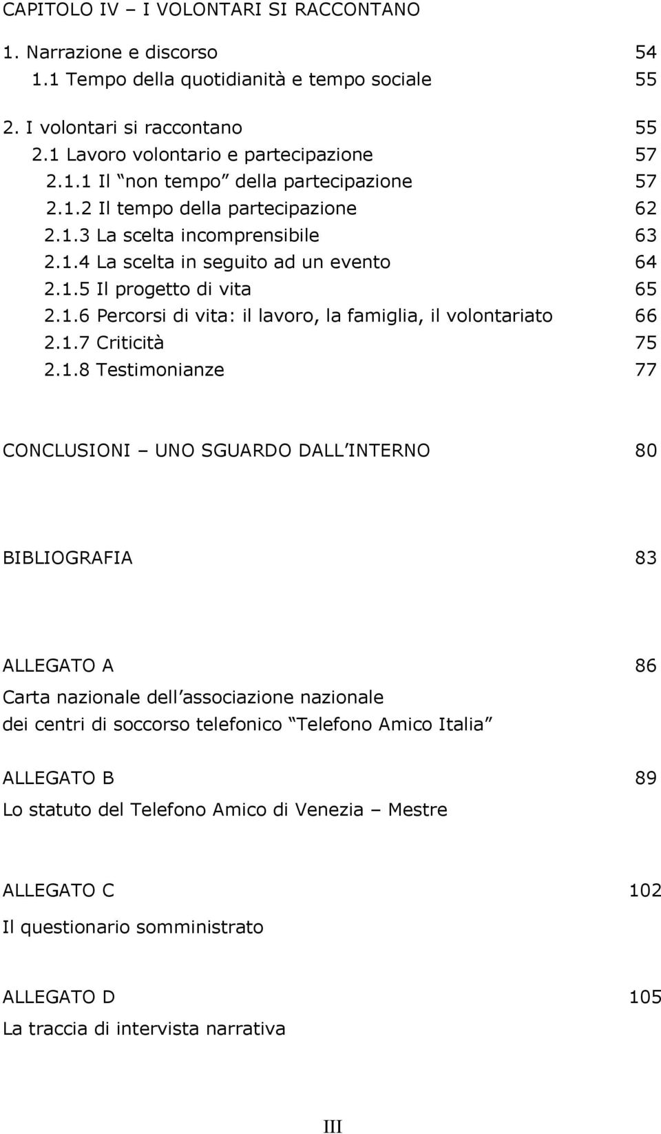 1.7 Criticità 75 2.1.8 Testimonianze 77 CONCLUSIONI UNO SGUARDO DALL INTERNO 80 BIBLIOGRAFIA 83 ALLEGATO A 86 Carta nazionale dell associazione nazionale dei centri di soccorso telefonico Telefono