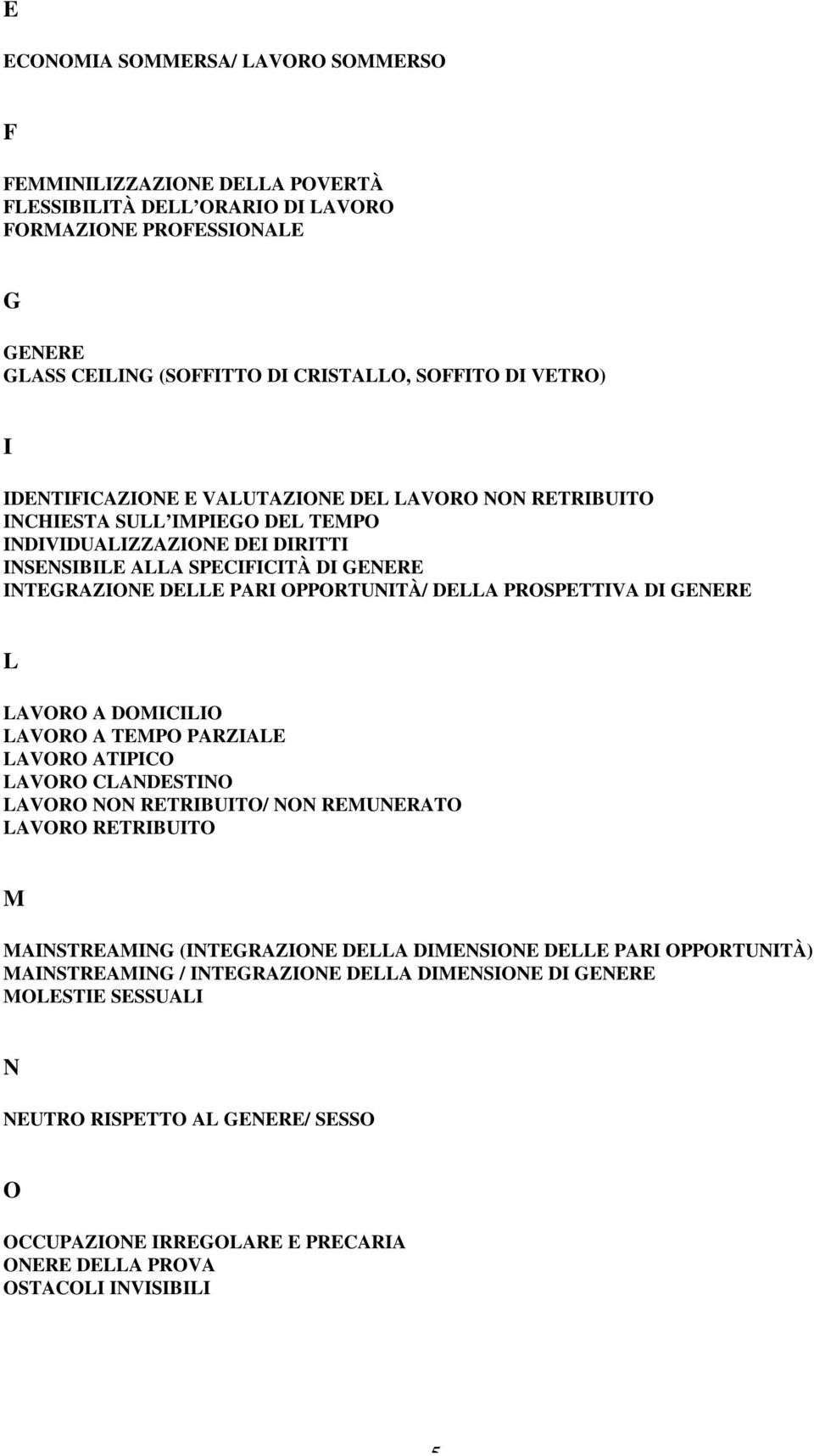 DELLA PROSPETTIVA DI GENERE L LAVORO A DOMICILIO LAVORO A TEMPO PARZIALE LAVORO ATIPICO LAVORO CLANDESTINO LAVORO NON RETRIBUITO/ NON REMUNERATO LAVORO RETRIBUITO M MAINSTREAMING (INTEGRAZIONE DELLA