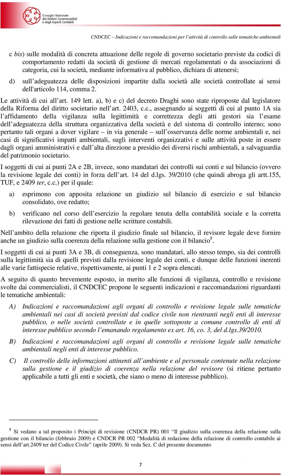 comma 2. Le attività di cui all art. 149 lett. a), b) e c) del decreto Draghi sono state riproposte dal legislatore della Riforma del diritto societario nell art. 2403, c.c., assegnando ai soggetti