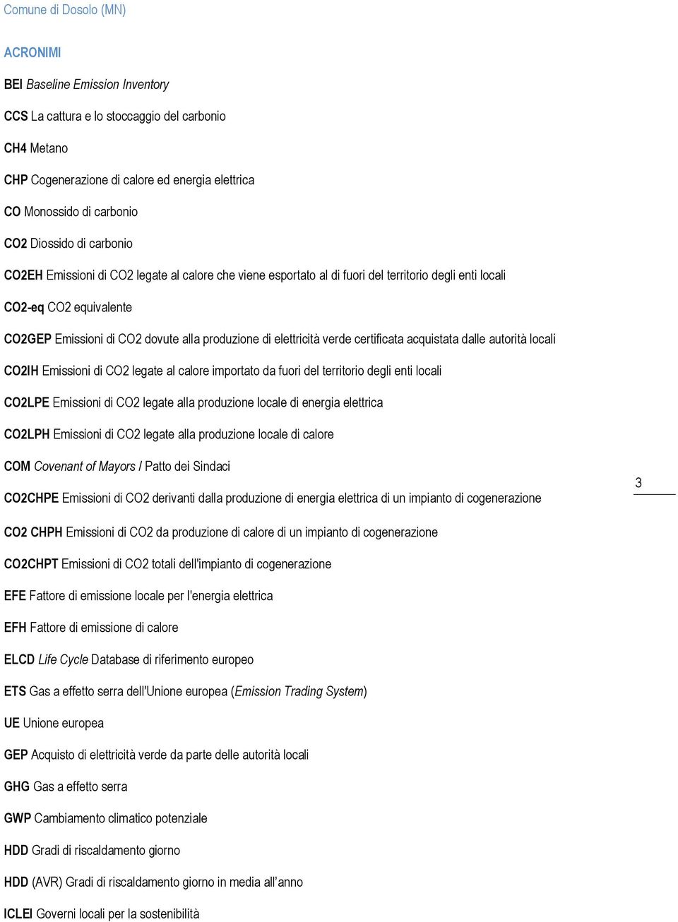 autorità locali CO2IH Emissioni di CO2 legate al calore importato da fuori del territorio degli enti locali CO2LPE Emissioni di CO2 legate alla produzione locale di energia elettrica CO2LPH Emissioni