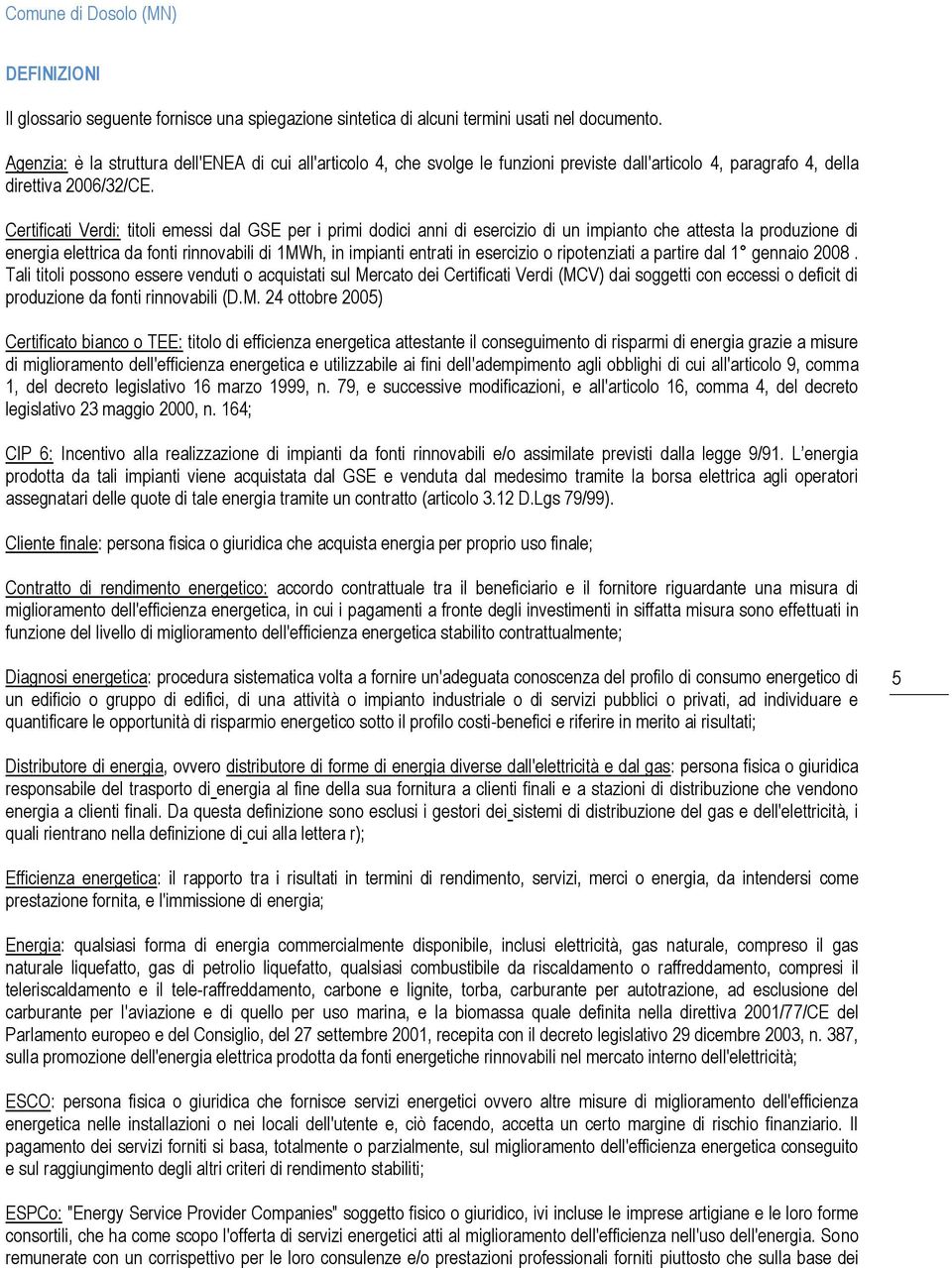 Certificati Verdi: titoli emessi dal GSE per i primi dodici anni di esercizio di un impianto che attesta la produzione di energia elettrica da fonti rinnovabili di 1MWh, in impianti entrati in