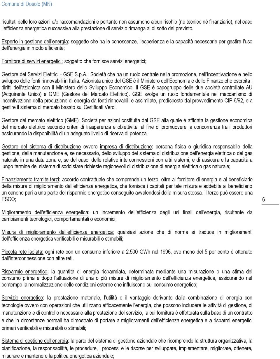 Esperto in gestione dell'energia: soggetto che ha le conoscenze, l'esperienza e la capacità necessarie per gestire l'uso dell'energia in modo efficiente; Fornitore di servizi energetici: soggetto che