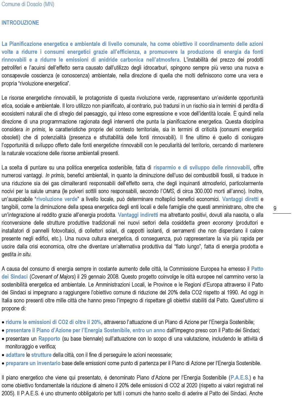 L instabilità del prezzo dei prodotti petroliferi e l acuirsi dell effetto serra causato dall utilizzo degli idrocarburi, spingono sempre più verso una nuova e consapevole coscienza (e conoscenza)