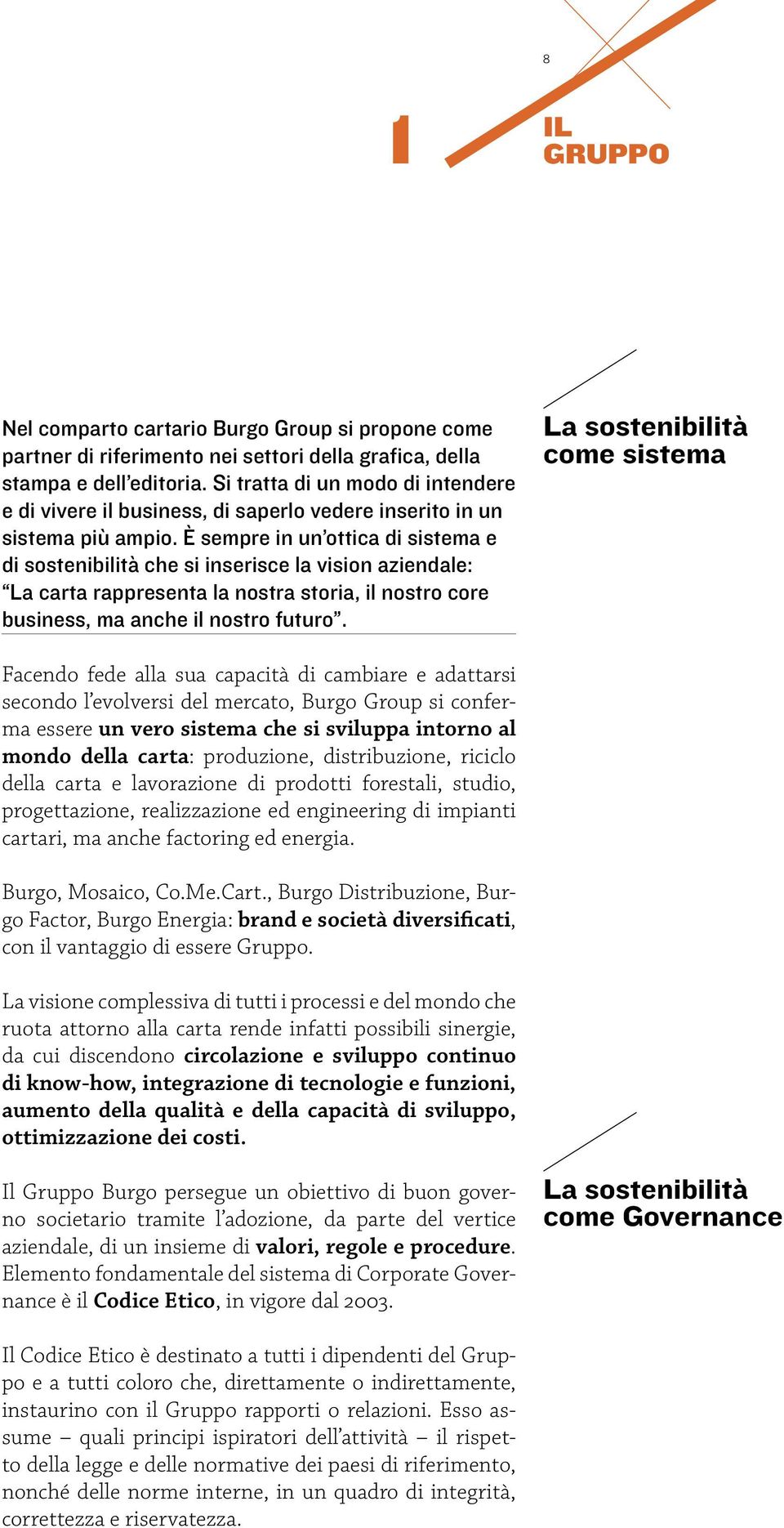 È sempre in un ottica di sistema e di sostenibilità che si inserisce la vision aziendale: La carta rappresenta la nostra storia, il nostro core business, ma anche il nostro futuro.