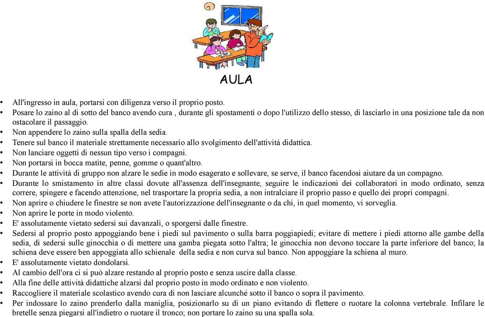 Non appendere lo zaino sulla spalla della sedia. Tenere sul banco il materiale strettamente necessario allo svolgimento dell'attività didattica. Non lanciare oggetti di nessun tipo verso i compagni.