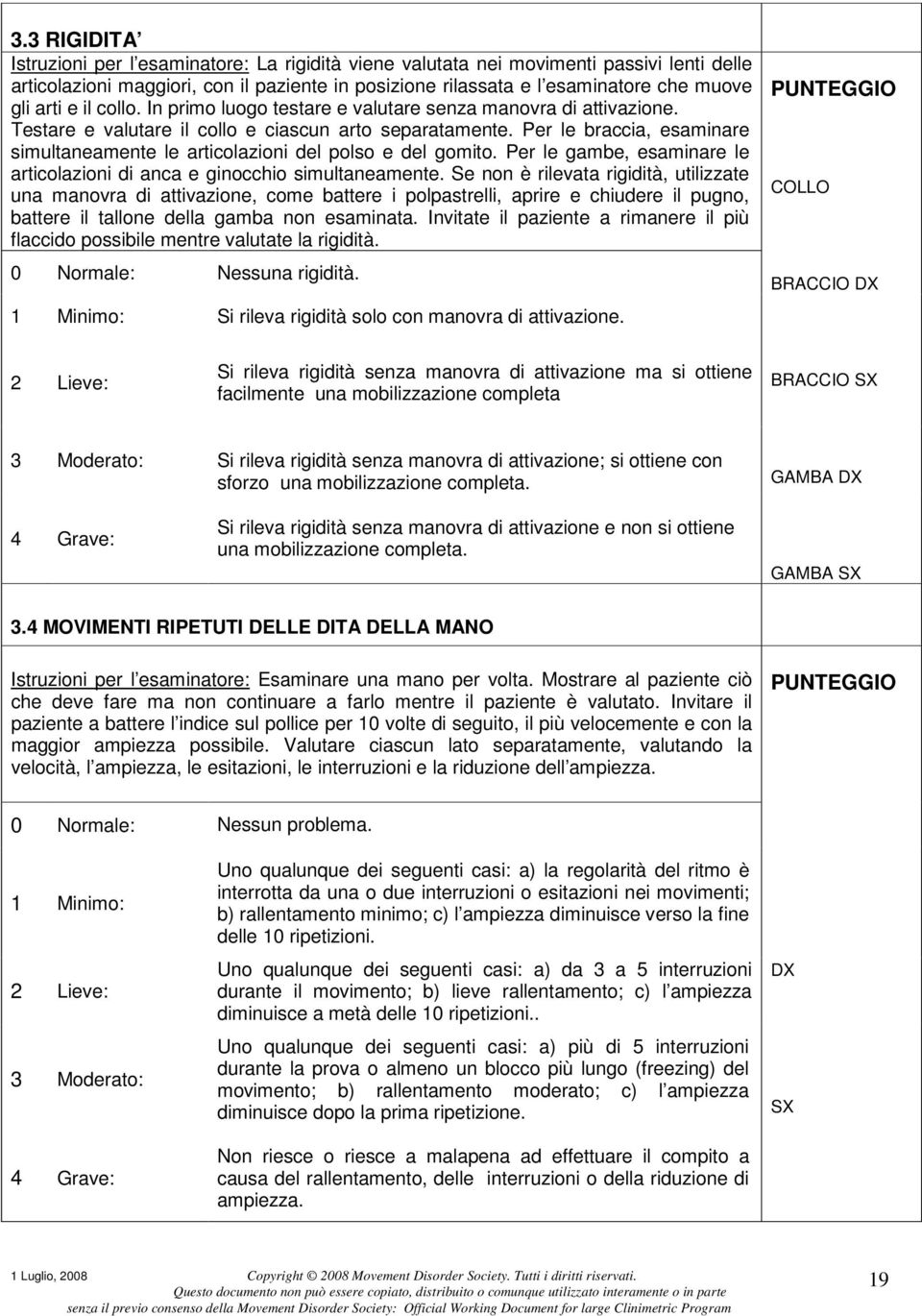 Per le braccia, esaminare simultaneamente le articolazioni del polso e del gomito. Per le gambe, esaminare le articolazioni di anca e ginocchio simultaneamente.