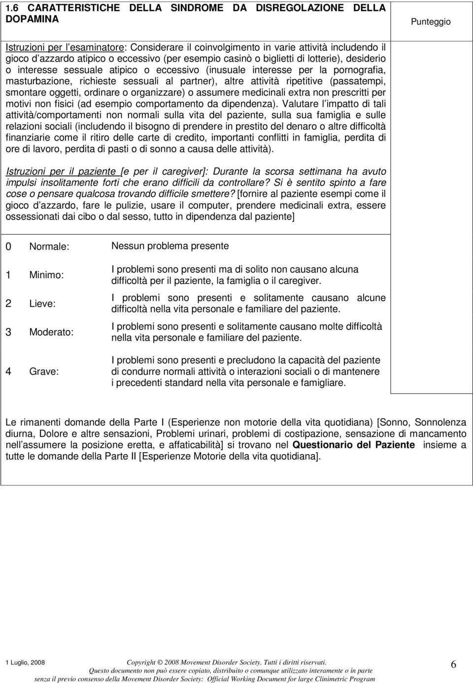 attività ripetitive (passatempi, smontare oggetti, ordinare o organizzare) o assumere medicinali extra non prescritti per motivi non fisici (ad esempio comportamento da dipendenza).