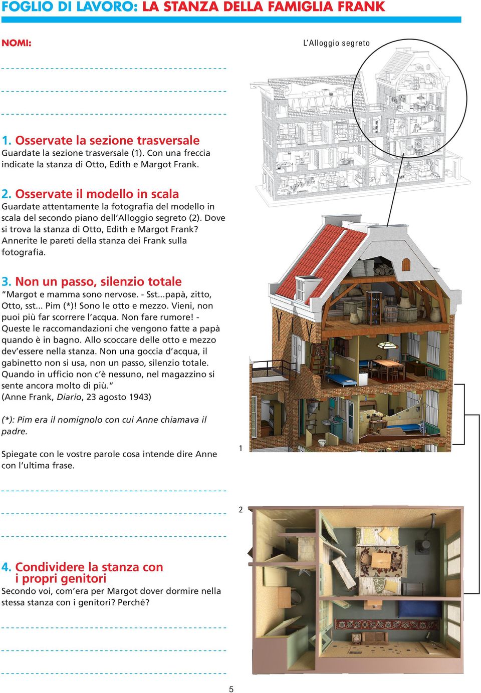 Dove si trova la stanza di Otto, Edith e Margot Frank? Annerite le pareti della stanza dei Frank sulla fotografia. 3. Non un passo, silenzio totale Margot e mamma sono nervose. - Sst.