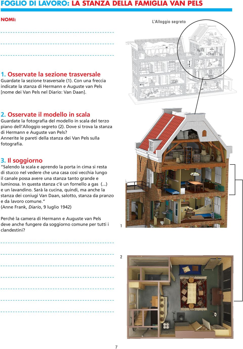 . Osservate il modello in scala Guardate la fotografia del modello in scala del terzo piano dell Alloggio segreto (). Dove si trova la stanza di Hermann e Auguste van Pels?