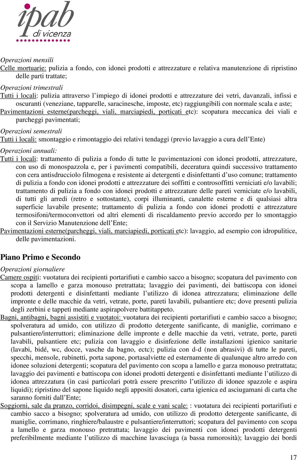 Pavimentazioni esterne(parcheggi, viali, marciapiedi, porticati etc): scopatura meccanica dei viali e parcheggi pavimentati; Operazioni semestrali Tutti i locali: smontaggio e rimontaggio dei