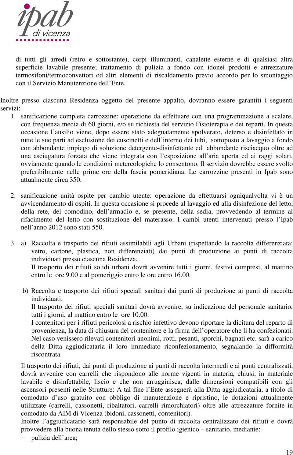 Inoltre presso ciascuna Residenza oggetto del presente appalto, dovranno essere garantiti i seguenti servizi: 1.