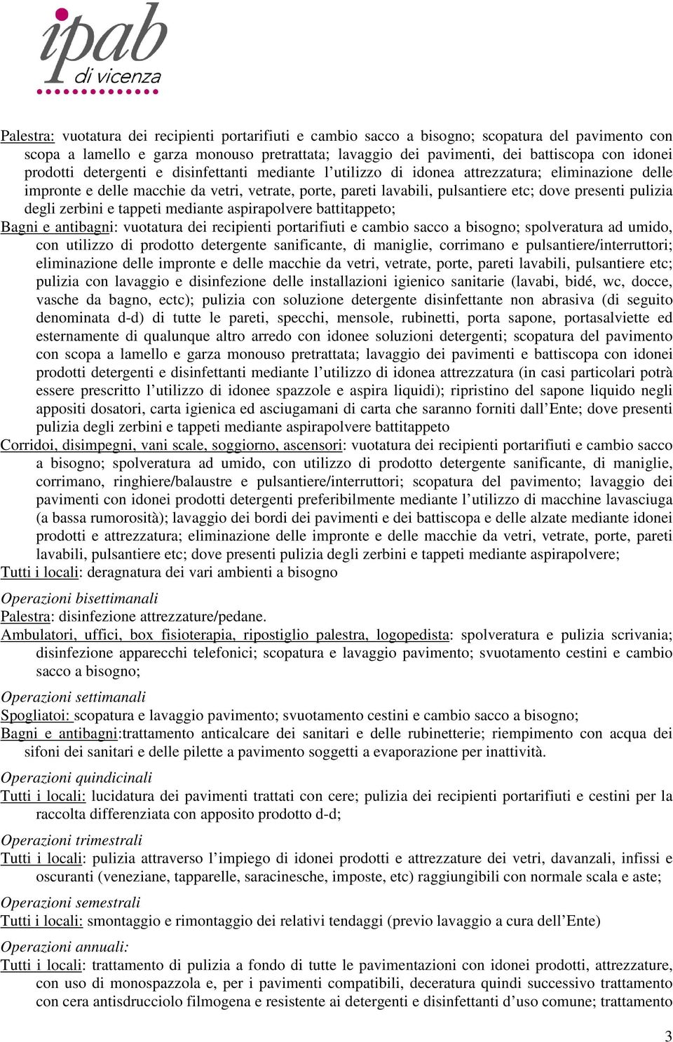 pulizia degli zerbini e tappeti mediante aspirapolvere battitappeto; Bagni e antibagni: vuotatura dei recipienti portarifiuti e cambio sacco a bisogno; spolveratura ad umido, con utilizzo di prodotto