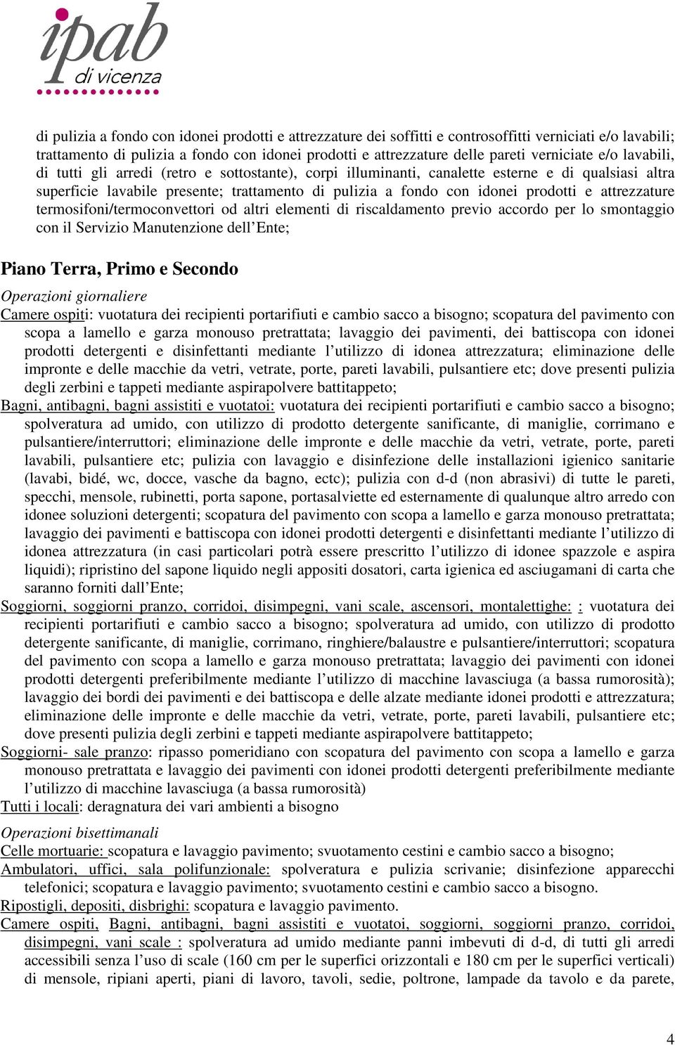 attrezzature termosifoni/termoconvettori od altri elementi di riscaldamento previo accordo per lo smontaggio con il Servizio Manutenzione dell Ente; Piano Terra, Primo e Secondo Operazioni