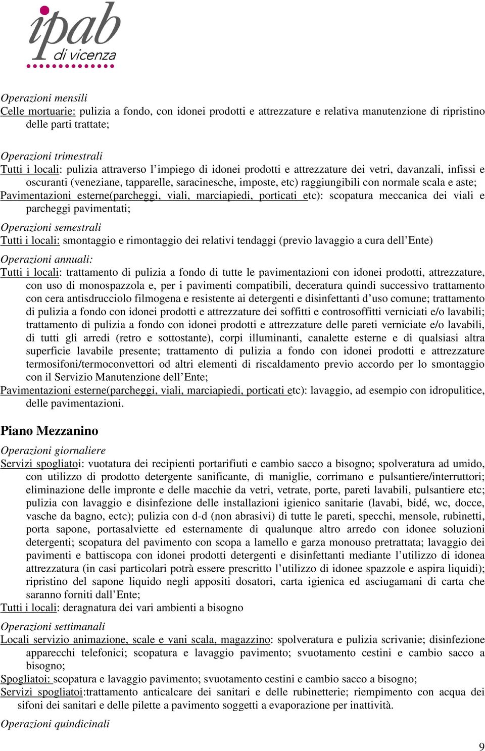 Pavimentazioni esterne(parcheggi, viali, marciapiedi, porticati etc): scopatura meccanica dei viali e parcheggi pavimentati; Operazioni semestrali Tutti i locali: smontaggio e rimontaggio dei