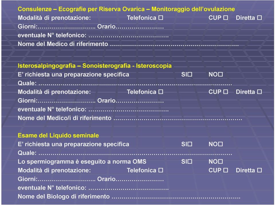 Isterosalpingografia Soisterografia - Isteroscopia E richiesta una preparazione p specifica SI NO Quale: Modalità di pretazione: Telefonica CUP Diretta Giorni:.