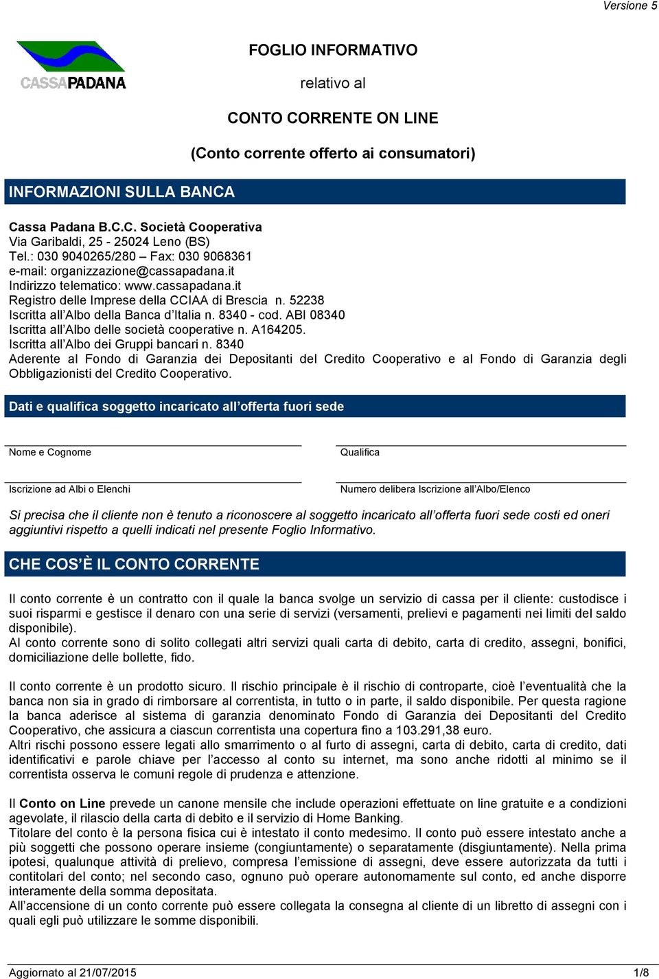 52238 Iscritta all Albo della Banca d Italia n. 8340 - cod. ABI 08340 Iscritta all Albo delle società cooperative n. A164205. Iscritta all Albo dei Gruppi bancari n.