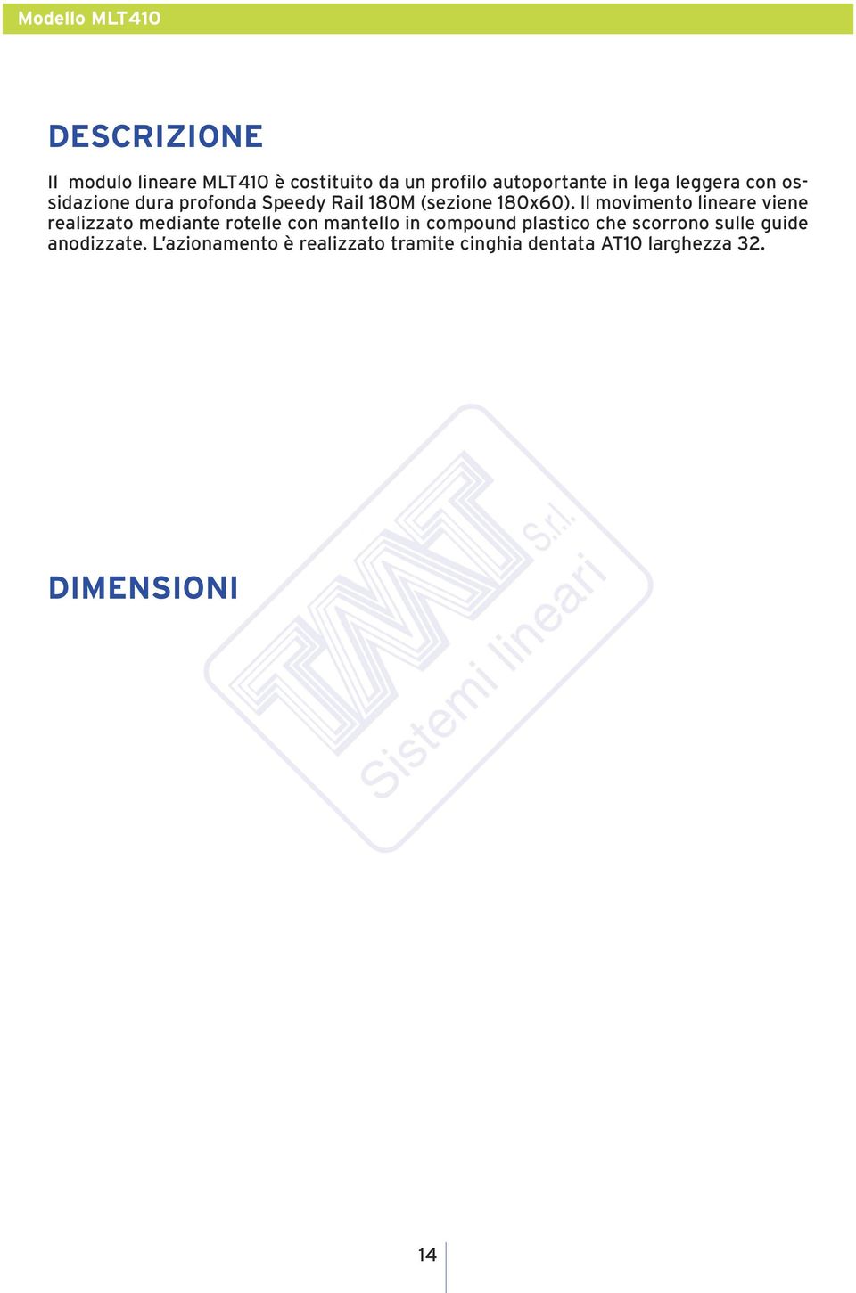 Il movimento lineare viene realizzato mediante rotelle con mantello in compound plastico che