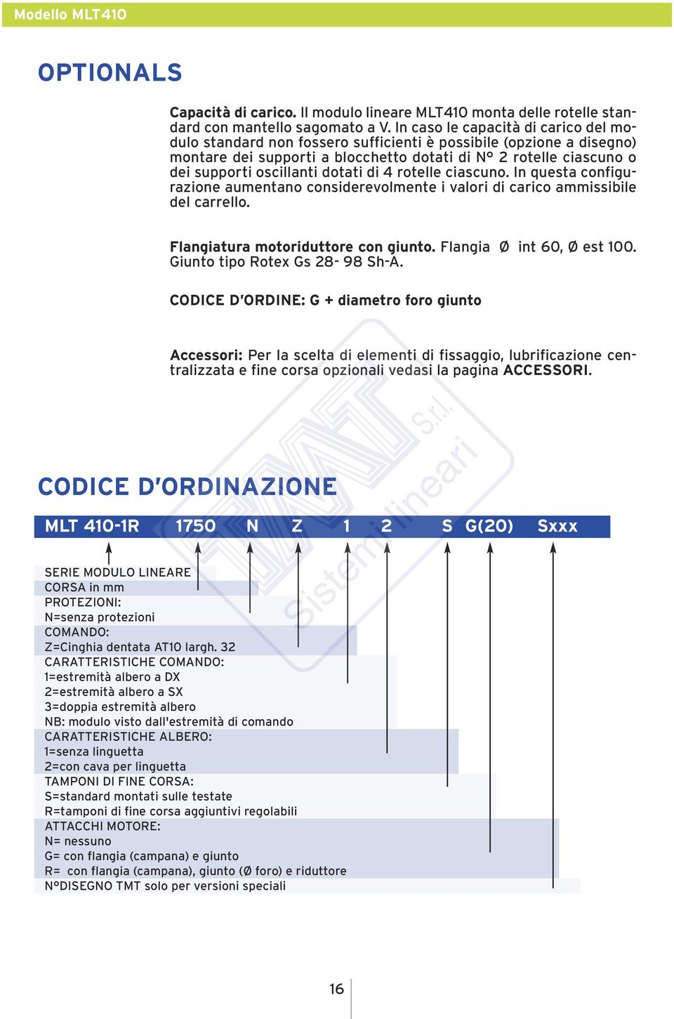 dotati di 4 rotelle ciascuno. In questa configurazione aumentano considerevolmente i valori di carico ammissibile del carrello. Flangiatura motoriduttore con giunto. Flangia Ø int 60, Ø est 100.