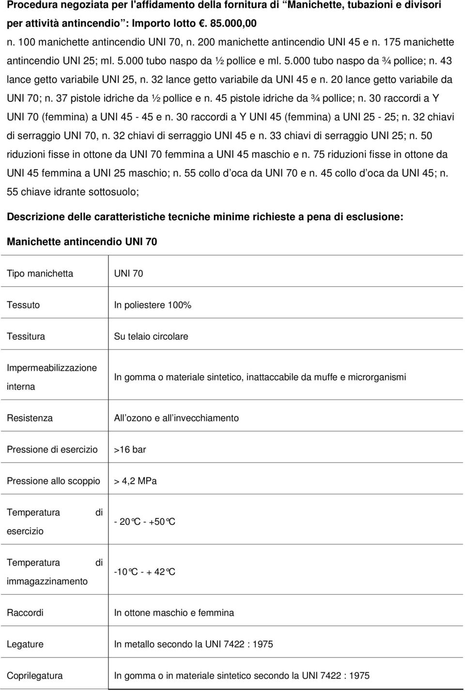 32 lance getto variabile da UNI 45 e n. 20 lance getto variabile da UNI 70; n. 37 pistole idriche da ½ pollice e n. 45 pistole idriche da ¾ pollice; n. 30 raccor a Y UNI 70 (femmina) a UNI 45-45 e n.