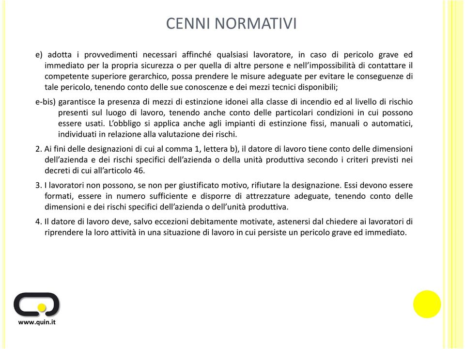 e-bis) garantisce la presenza di mezzi di estinzione idonei alla classe di incendio ed al livello di rischio presenti sul luogo di lavoro, tenendo anche conto delle particolari condizioni in cui