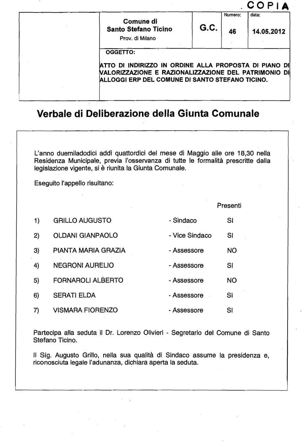 Verbale di Deliberazione della Giunta Comunale L'anno duemiladodici addì quattordici del mese di Maggio alle ore 18,30 nella Residenza Municipale, previa l'osservanza di tutte le formalità prescritte