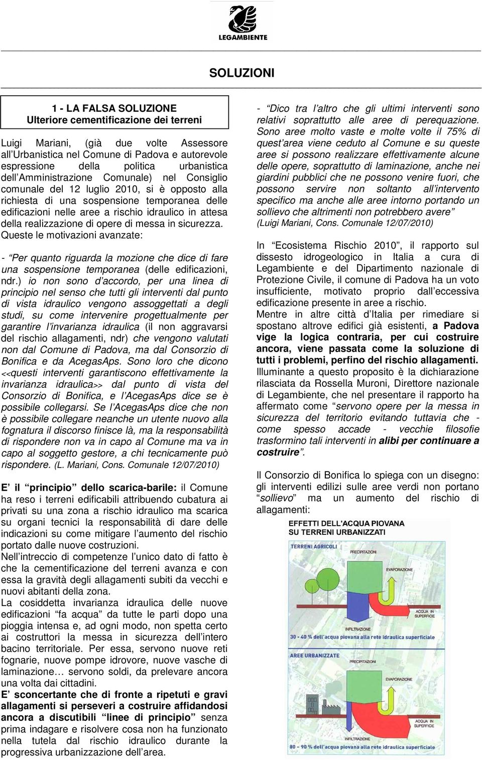 attesa della realizzazione di opere di messa in sicurezza. Queste le motivazioni avanzate: - Per quanto riguarda la mozione che dice di fare una sospensione temporanea (delle edificazioni, ndr.