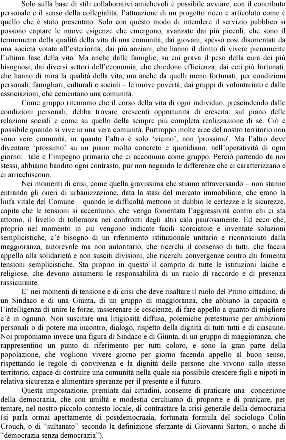 Solo con questo modo di intendere il servizio pubblico si possono captare le nuove esigenze che emergono, avanzate dai più piccoli, che sono il termometro della qualità della vita di una comunità;