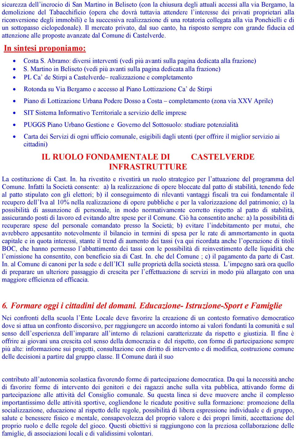 Il mercato privato, dal suo canto, ha risposto sempre con grande fiducia ed attenzione alle proposte avanzate dal Comune di Castelverde. In sintesi proponiamo: Costa S.