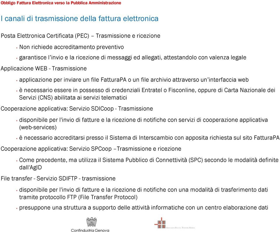 di credenziali Entratel o Fisconline, oppure di Carta Nazionale dei Servizi (CNS) abilitata ai servizi telematici Cooperazione applicativa: Servizio SDICoop - Trasmissione disponibile per l'invio di