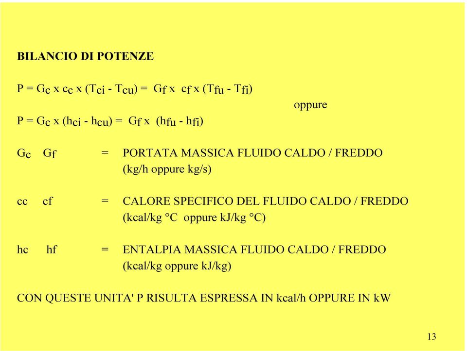 CALORE SPECIFICO DEL FLUIDO CALDO / FREDDO (kcal/kg C oppure kj/kg C) hc hf = ENTALPIA MASSICA