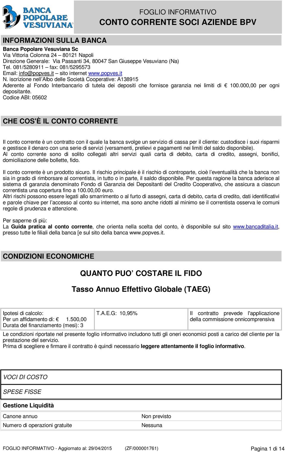 iscrizione nell Albo delle Società Cooperative: A138915 Aderente al Fondo Interbancario di tutela dei depositi che fornisce garanzia nei limiti di 100.000,00 per ogni depositante.