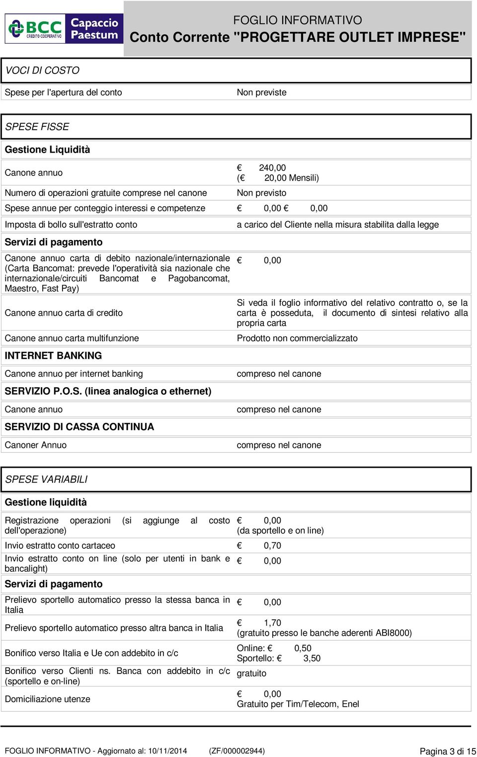 nazionale che internazionale/circuiti Bancomat e Pagobancomat, Maestro, Fast Pay) Canone annuo carta di credito Canone annuo carta multifunzione INTERNET BANKING Canone annuo per internet banking