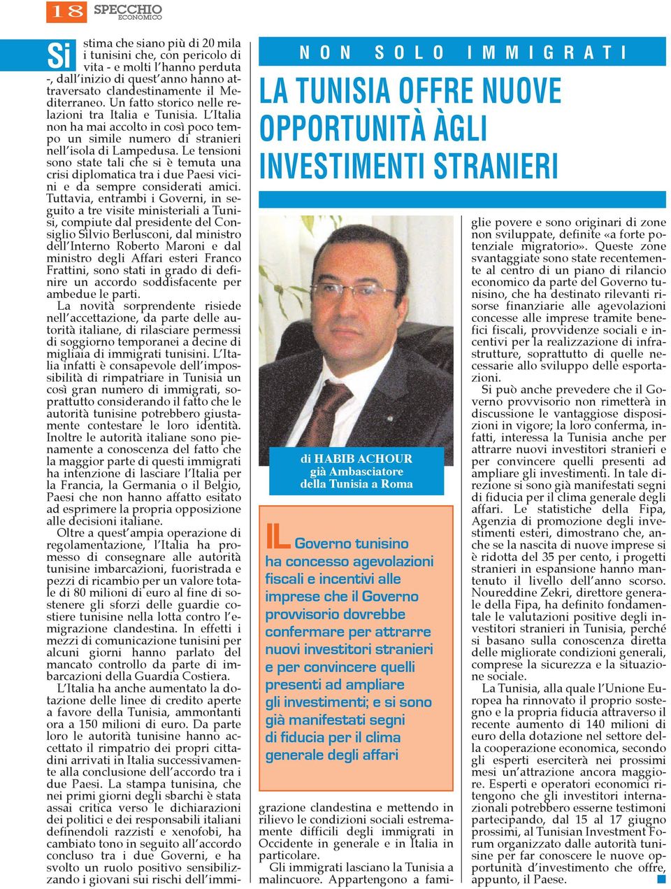 investimenti; e si sono già manifestati segni di fiducia per il clima generale degli affari stima che siano più di 20 mila i tunisini che, con pericolo di vita - e molti l hanno perduta -, dall